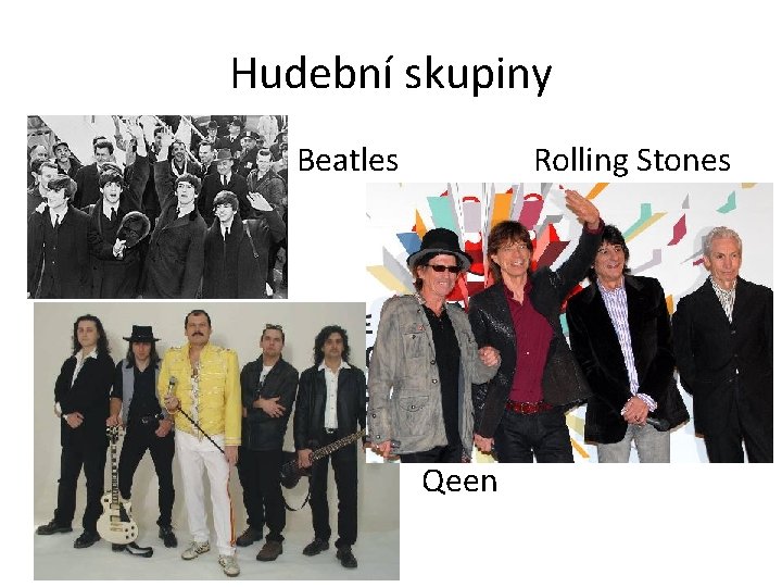 Hudební skupiny • • Beatles Rolling Stones Qeen 