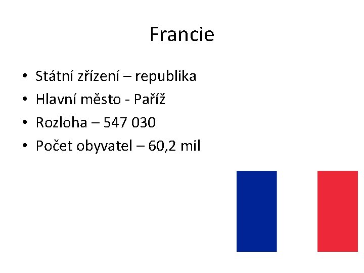 Francie • • Státní zřízení – republika Hlavní město - Paříž Rozloha – 547