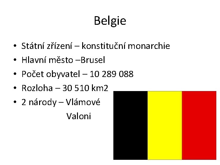 Belgie • • • Státní zřízení – konstituční monarchie Hlavní město –Brusel Počet obyvatel