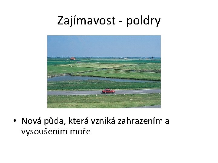 Zajímavost - poldry • Nová půda, která vzniká zahrazením a vysoušením moře 