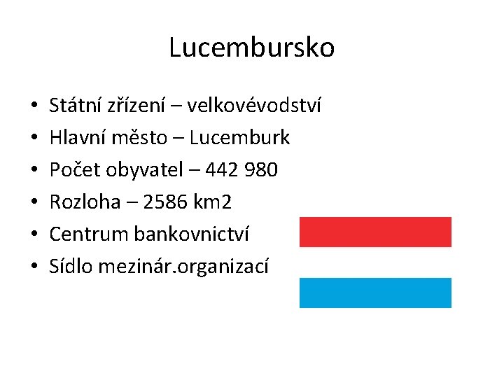 Lucembursko • • • Státní zřízení – velkovévodství Hlavní město – Lucemburk Počet obyvatel