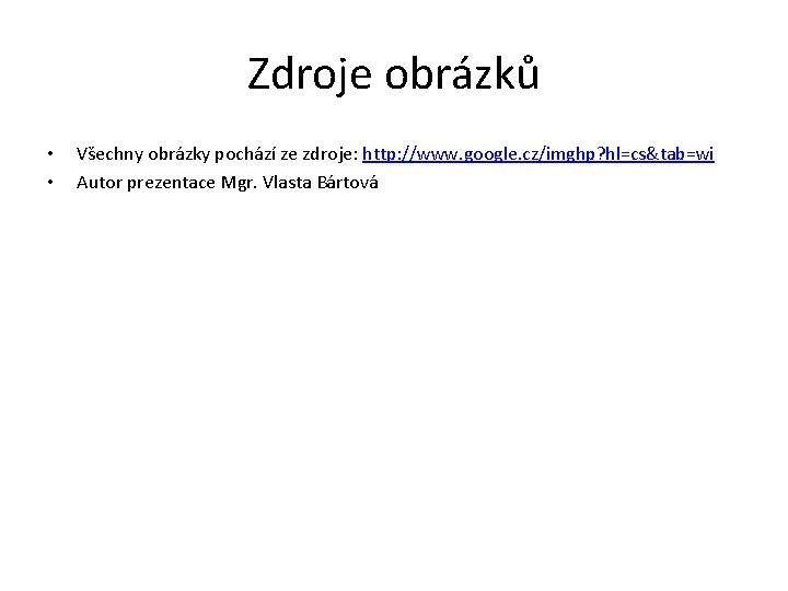 Zdroje obrázků • • Všechny obrázky pochází ze zdroje: http: //www. google. cz/imghp? hl=cs&tab=wi