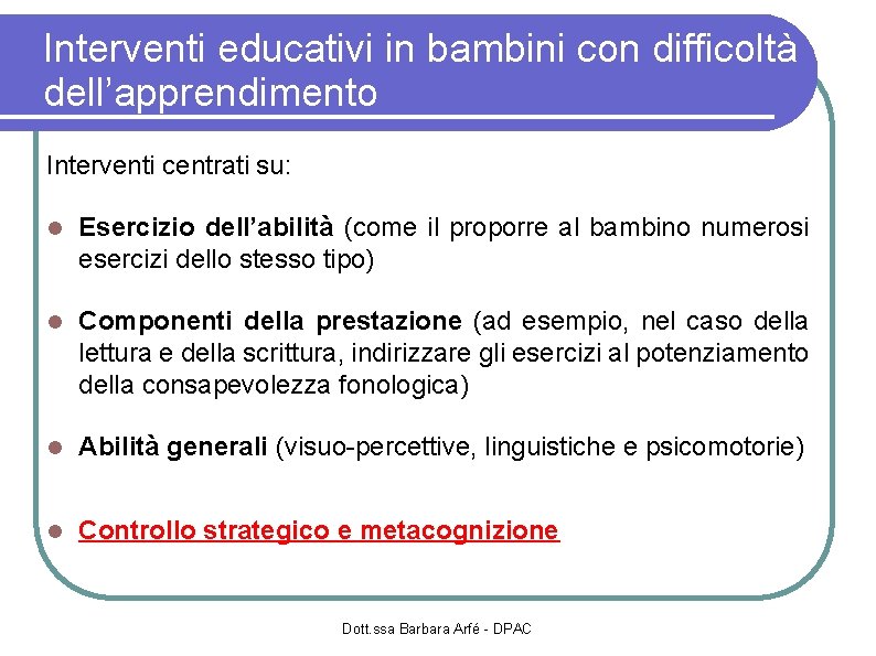 Interventi educativi in bambini con difficoltà dell’apprendimento Interventi centrati su: Esercizio dell’abilità (come il