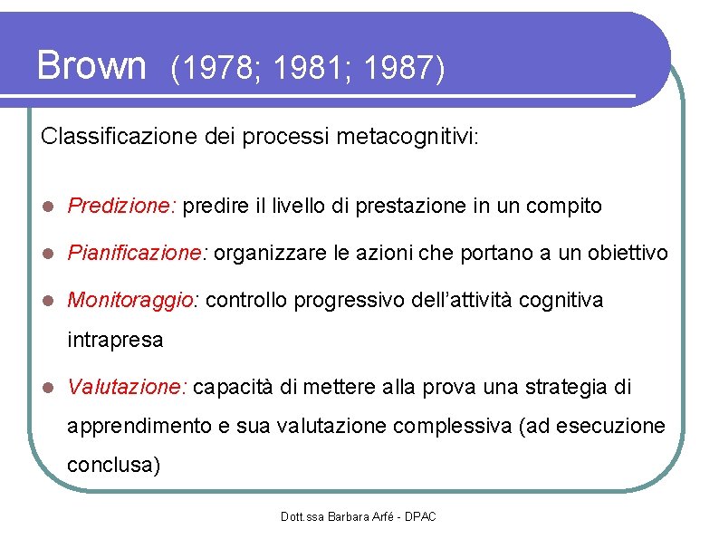 Brown (1978; 1981; 1987) Classificazione dei processi metacognitivi: Predizione: predire il livello di prestazione