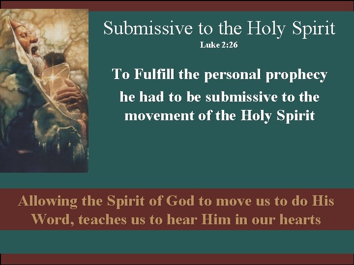 Submissive to the Holy Spirit Luke 2: 26 To Fulfill the personal prophecy he Submissive to the Holy Spirit Luke 2: 26 To Fulfill the personal prophecy he
