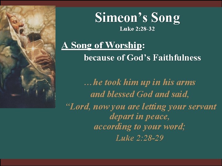 Simeon’s Song Luke 2: 28 -32 A Song of Worship: because of God’s Faithfulness Simeon’s Song Luke 2: 28 -32 A Song of Worship: because of God’s Faithfulness