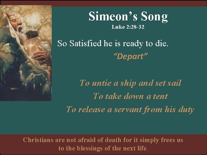 Simeon’s Song Luke 2: 28 -32 So Satisfied he is ready to die. “Depart” Simeon’s Song Luke 2: 28 -32 So Satisfied he is ready to die. “Depart”