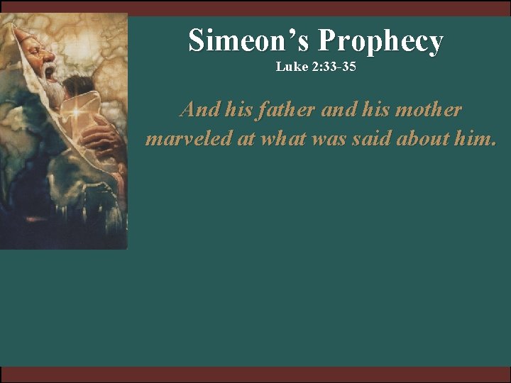 Simeon’s Prophecy Luke 2: 33 -35 And his father and his mother marveled at Simeon’s Prophecy Luke 2: 33 -35 And his father and his mother marveled at