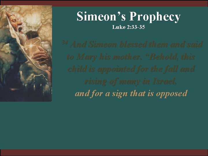 Simeon’s Prophecy Luke 2: 33 -35 And Simeon blessed them and said to Mary Simeon’s Prophecy Luke 2: 33 -35 And Simeon blessed them and said to Mary