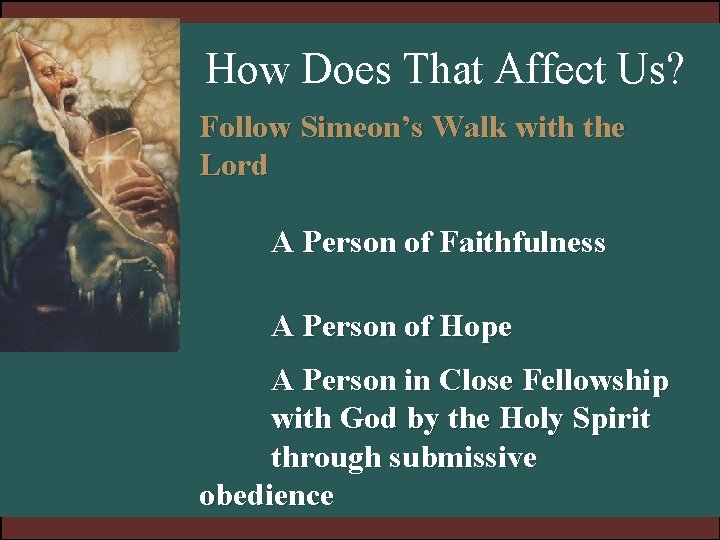 How Does That Affect Us? Follow Simeon’s Walk with the Lord A Person of How Does That Affect Us? Follow Simeon’s Walk with the Lord A Person of