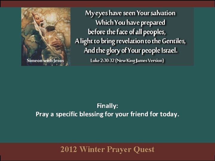 Finally: Pray a specific blessing for your friend for today. 2012 Winter Prayer Quest Finally: Pray a specific blessing for your friend for today. 2012 Winter Prayer Quest