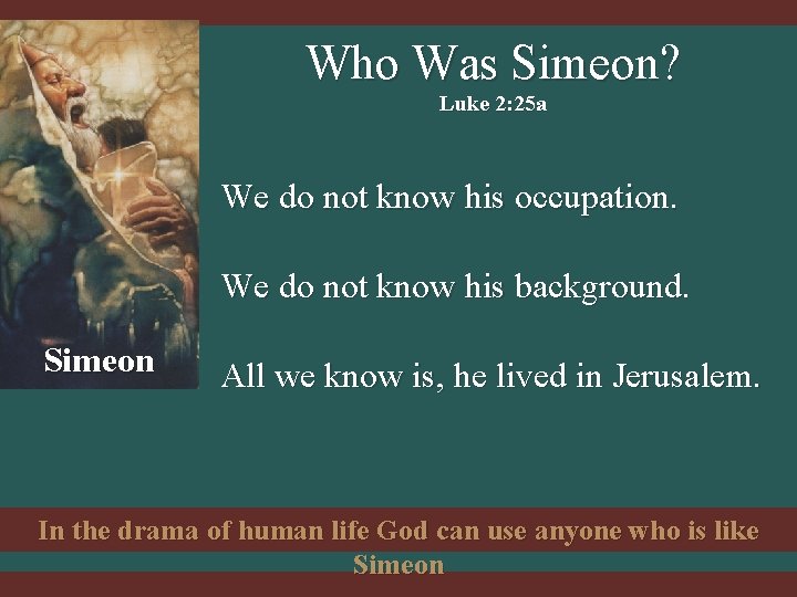 Who Was Simeon? Luke 2: 25 a We do not know his occupation. We Who Was Simeon? Luke 2: 25 a We do not know his occupation. We