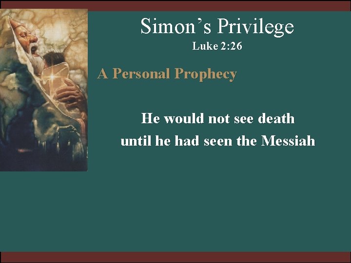 Simon’s Privilege Luke 2: 26 A Personal Prophecy He would not see death until Simon’s Privilege Luke 2: 26 A Personal Prophecy He would not see death until