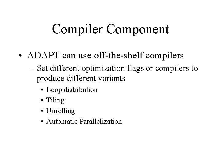Compiler Component • ADAPT can use off-the-shelf compilers – Set different optimization flags or