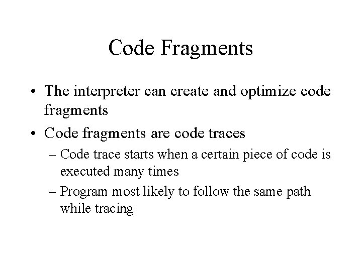 Code Fragments • The interpreter can create and optimize code fragments • Code fragments