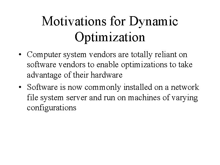 Motivations for Dynamic Optimization • Computer system vendors are totally reliant on software vendors
