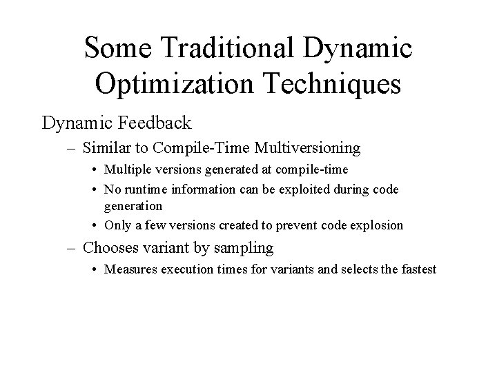 Some Traditional Dynamic Optimization Techniques Dynamic Feedback – Similar to Compile-Time Multiversioning • Multiple
