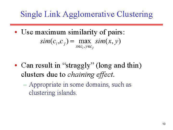 Single Link Agglomerative Clustering • Use maximum similarity of pairs: • Can result in