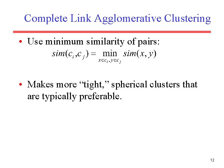 Complete Link Agglomerative Clustering • Use minimum similarity of pairs: • Makes more “tight,