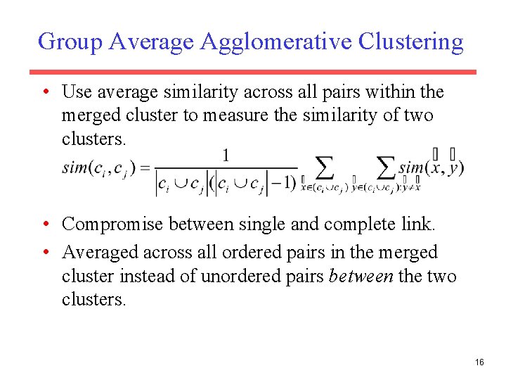 Group Average Agglomerative Clustering • Use average similarity across all pairs within the merged