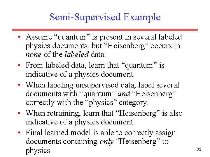 Semi-Supervised Example • Assume “quantum” is present in several labeled physics documents, but “Heisenberg”