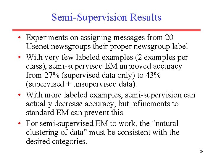 Semi-Supervision Results • Experiments on assigning messages from 20 Usenet newsgroups their proper newsgroup