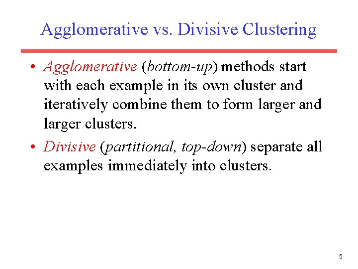 Agglomerative vs. Divisive Clustering • Agglomerative (bottom-up) methods start with each example in its