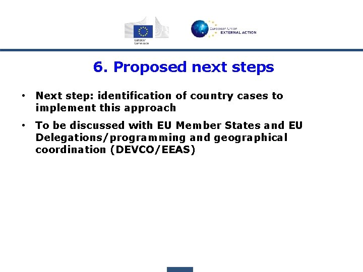 6. Proposed next steps • Next step: identification of country cases to implement this