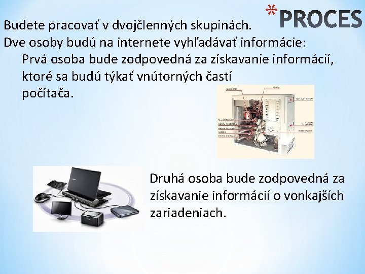 * Budete pracovať v dvojčlenných skupinách. Dve osoby budú na internete vyhľadávať informácie: Prvá