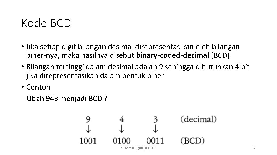 Kode BCD • Jika setiap digit bilangan desimal direpresentasikan oleh bilangan biner-nya, maka hasilnya