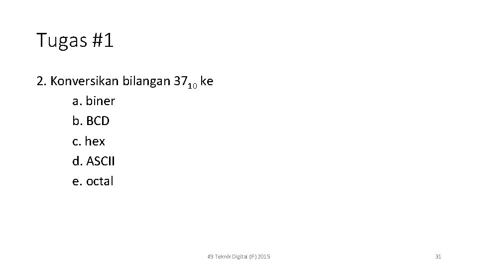 Tugas #1 2. Konversikan bilangan 3710 ke a. biner b. BCD c. hex d.