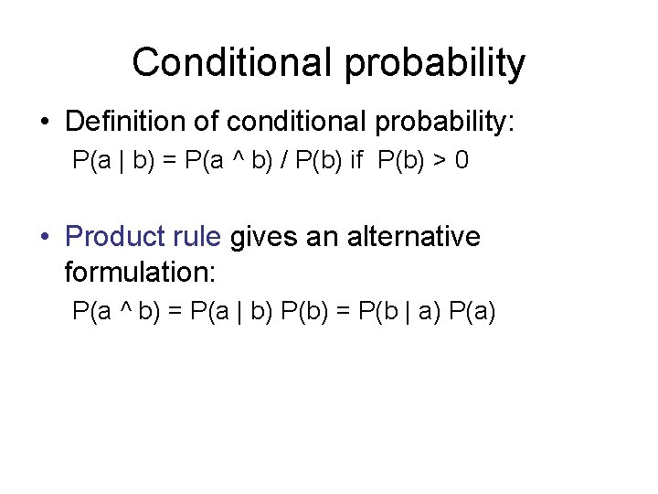 Conditional probability • Definition of conditional probability: P(a | b) = P(a ^ b) Conditional probability • Definition of conditional probability: P(a | b) = P(a ^ b)