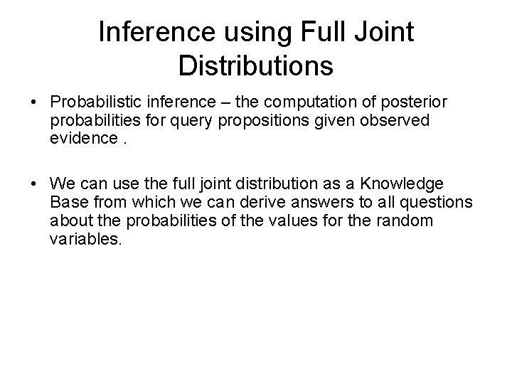 Inference using Full Joint Distributions • Probabilistic inference – the computation of posterior probabilities Inference using Full Joint Distributions • Probabilistic inference – the computation of posterior probabilities