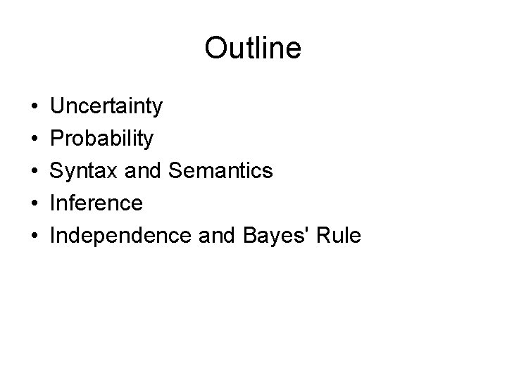 Outline • • • Uncertainty Probability Syntax and Semantics Inference Independence and Bayes' Rule Outline • • • Uncertainty Probability Syntax and Semantics Inference Independence and Bayes' Rule