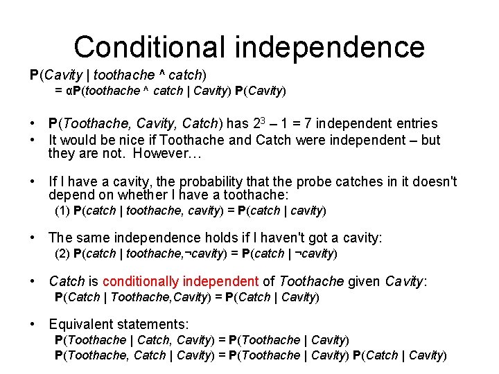 Conditional independence P(Cavity | toothache ^ catch) = αP(toothache ^ catch | Cavity) P(Cavity) Conditional independence P(Cavity | toothache ^ catch) = αP(toothache ^ catch | Cavity) P(Cavity)