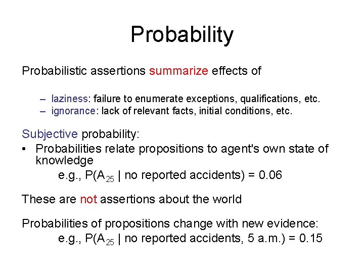 Probability Probabilistic assertions summarize effects of – laziness: failure to enumerate exceptions, qualifications, etc. Probability Probabilistic assertions summarize effects of – laziness: failure to enumerate exceptions, qualifications, etc.