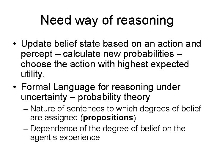 Need way of reasoning • Update belief state based on an action and percept Need way of reasoning • Update belief state based on an action and percept