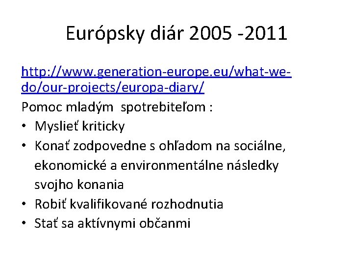 Európsky diár 2005 -2011 http: //www. generation-europe. eu/what-wedo/our-projects/europa-diary/ Pomoc mladým spotrebiteľom : • Myslieť