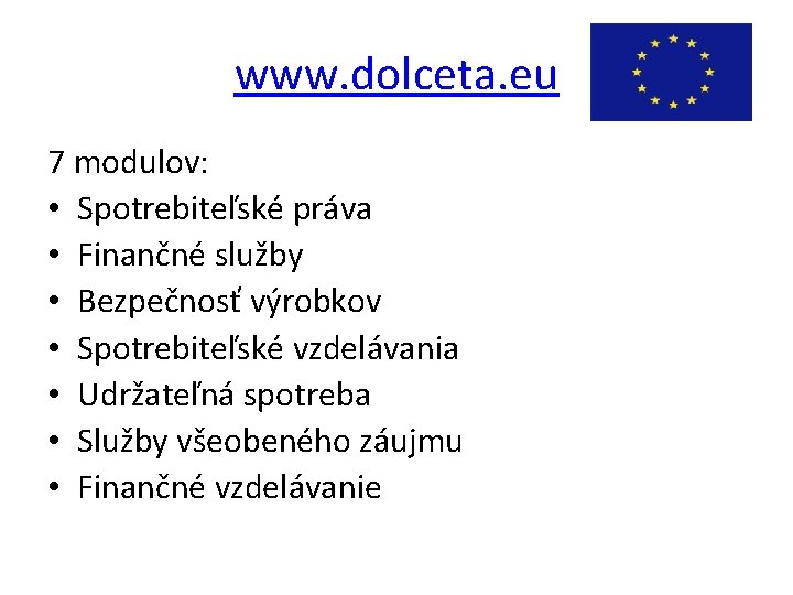 www. dolceta. eu 7 modulov: • Spotrebiteľské práva • Finančné služby • Bezpečnosť výrobkov