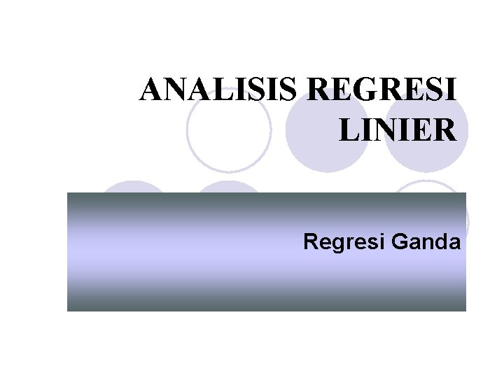 ANALISIS REGRESI LINIER Regresi Ganda ANALISIS REGRESI LINIER Regresi Ganda