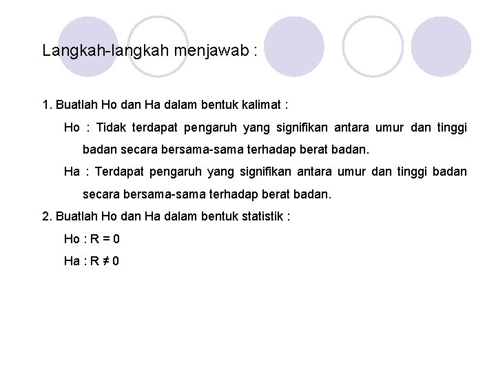 Langkah-langkah menjawab : 1. Buatlah Ho dan Ha dalam bentuk kalimat : Ho : Langkah-langkah menjawab : 1. Buatlah Ho dan Ha dalam bentuk kalimat : Ho :