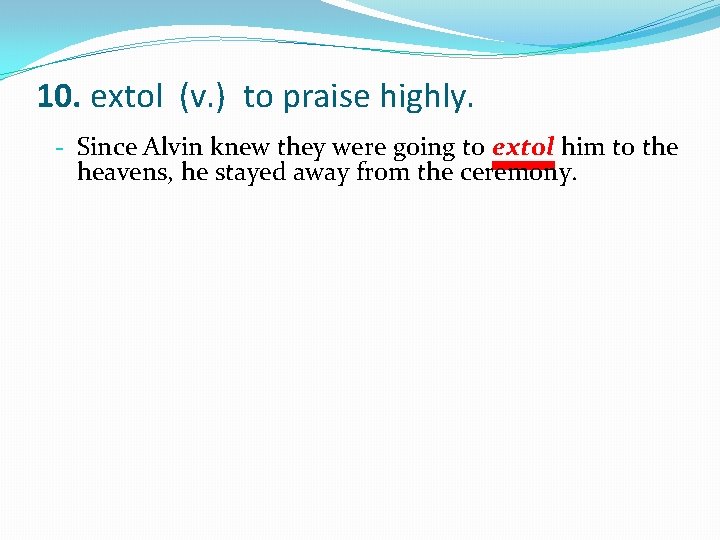 10. extol (v. ) to praise highly. - Since Alvin knew they were going