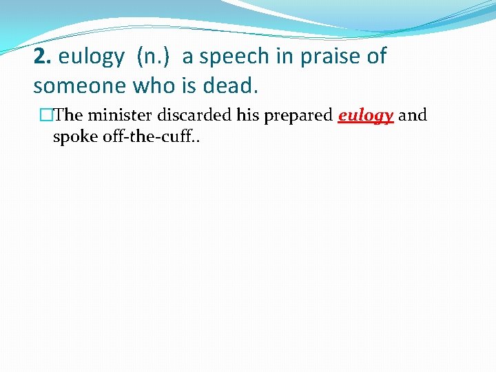 2. eulogy (n. ) a speech in praise of someone who is dead. �The