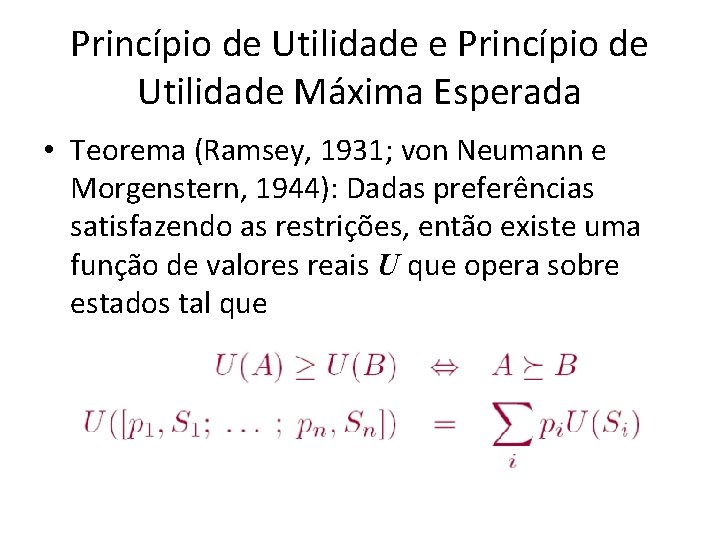 Princípio de Utilidade e Princípio de Utilidade Máxima Esperada • Teorema (Ramsey, 1931; von