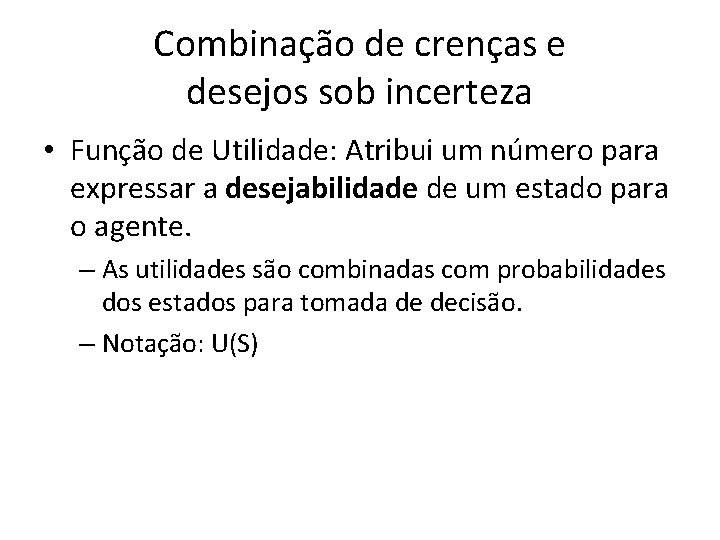 Combinação de crenças e desejos sob incerteza • Função de Utilidade: Atribui um número