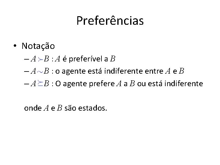 Preferências • Notação – A B : A é preferível a B – A