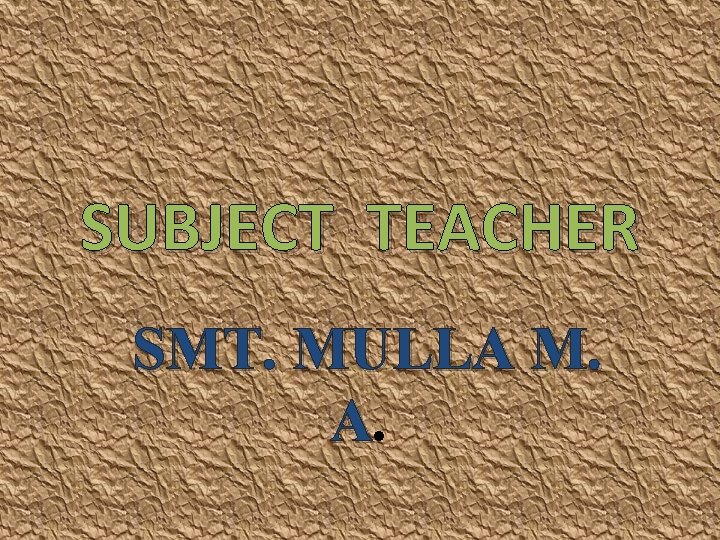 SUBJECT TEACHER SMT. MULLA M. A. 