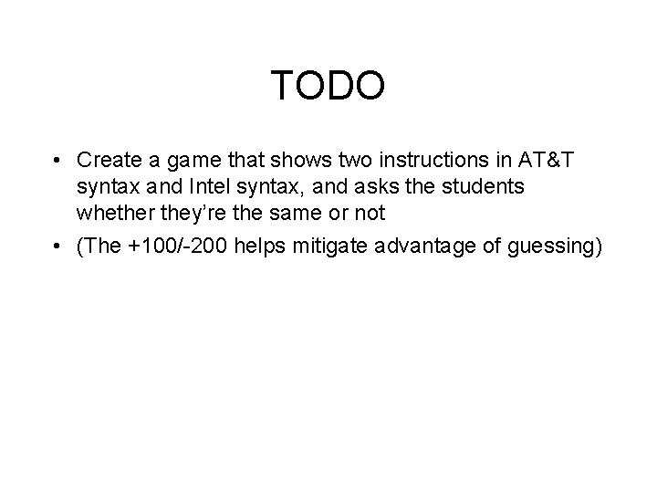 TODO • Create a game that shows two instructions in AT&T syntax and Intel
