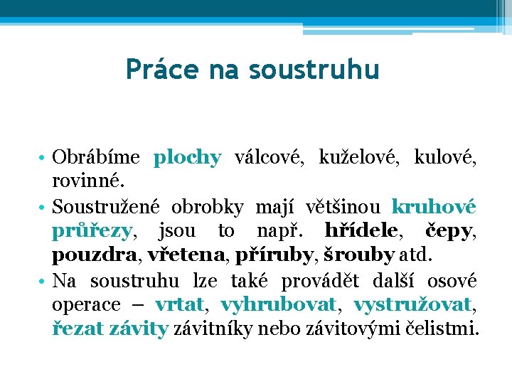 Práce na soustruhu • Obrábíme plochy válcové, kuželové, kulové, rovinné. • Soustružené obrobky mají