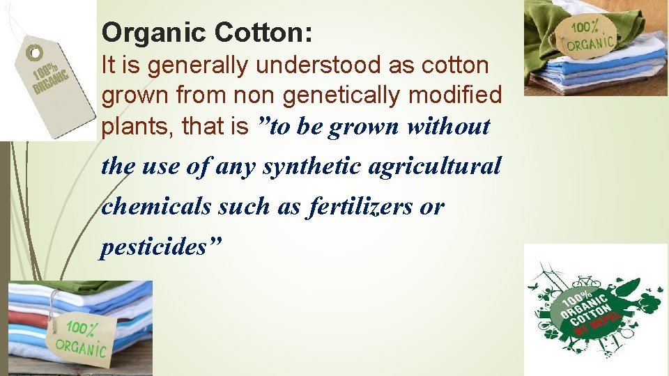 Organic Cotton: It is generally understood as cotton grown from non genetically modified plants,